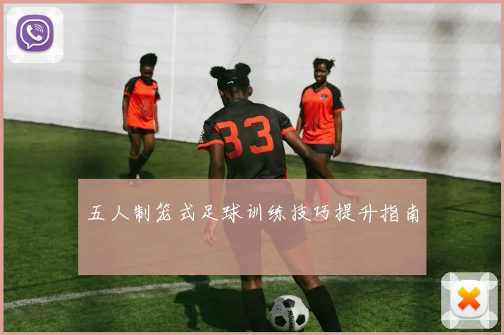 五人制笼式足球训练技巧提升指南