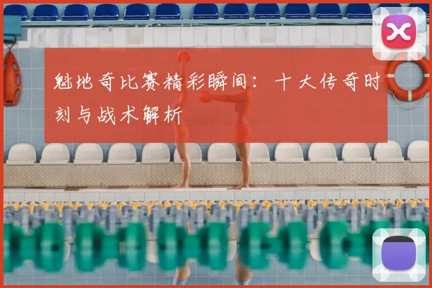 魁地奇比赛精彩瞬间:十大传奇时刻与战术解析
