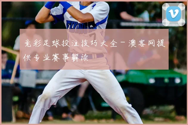 竞彩足球投注技巧大全 - 澳客网提供专业赛事解读